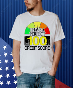 I have a perfect 100 credit score Shirt