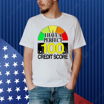 I have a perfect 100 credit score Shirt
