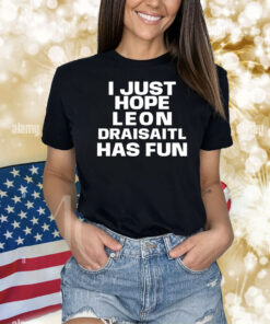 I just hope Leon Draisaitl has fun Shirt