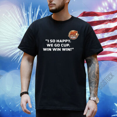 I so happy we go cup win win win Shirt