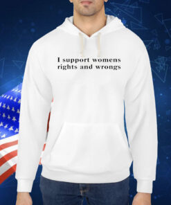 I support womens rights and wrongs Shirt
