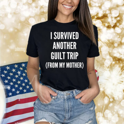 I survived another guilt trip from my mother Shirt