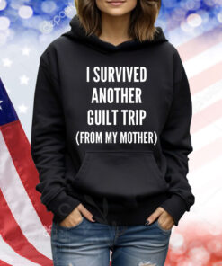 I survived another guilt trip from my mother Shirt