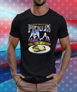 If Your Not Going To Eat Your Pickles Can I Have Them Shirt