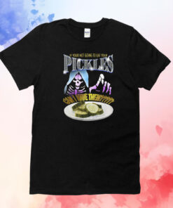 If Your Not Going To Eat Your Pickles Can I Have Them Shirt