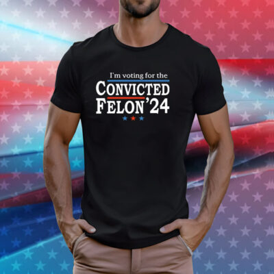 I’m Voting For The Convicted Felon Trump 24 Shirt