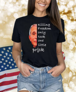 Killing freedom only took one little prick Anthony Fauci Shirt