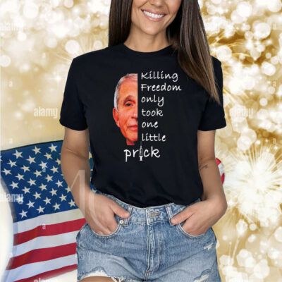 Killing freedom only took one little prick Anthony Fauci Shirt