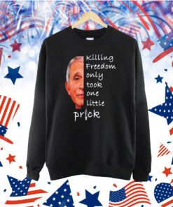 Killing freedom only took one little prick Anthony Fauci Shirt