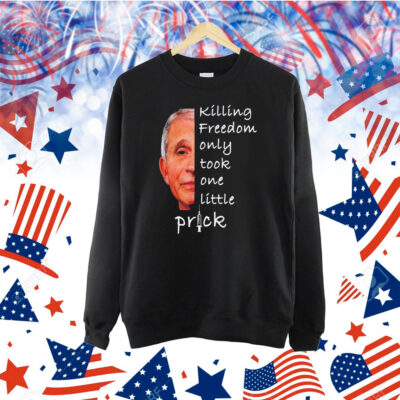 Killing freedom only took one little prick Anthony Fauci Shirt