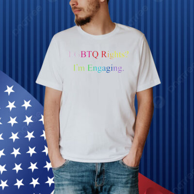 Lgbtq rights I’m engaging Shirt