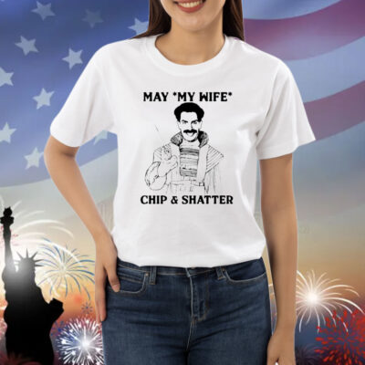 May my wife chip and shatter Shirt