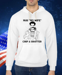 May my wife chip and shatter Shirt