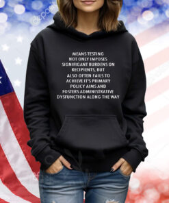 Means testing not only imposes signifigant burdens on recipients Shirt
