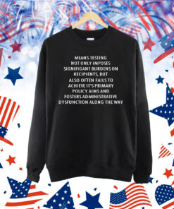 Means testing not only imposes signifigant burdens on recipients Shirt