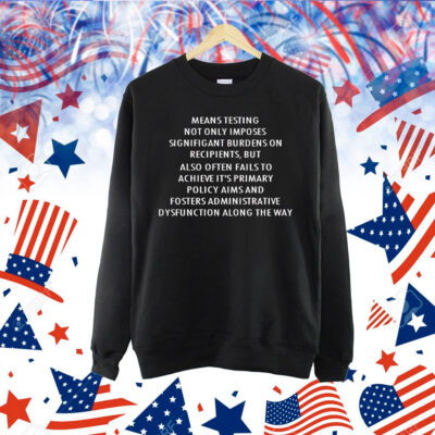 Means testing not only imposes signifigant burdens on recipients Shirt