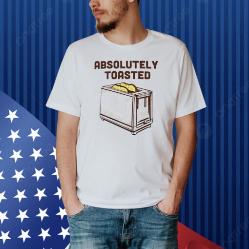 Absolutely toasted toaster Shirt