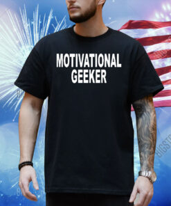 Motivational geeker Shirt