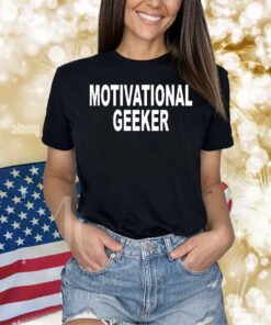 Motivational geeker Shirt