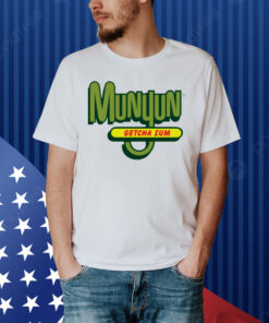 Munyun getcha sum Shirt