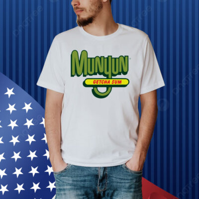 Munyun getcha sum Shirt