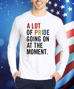 Official A Lot Of Pride Going On At The Moment Shirt