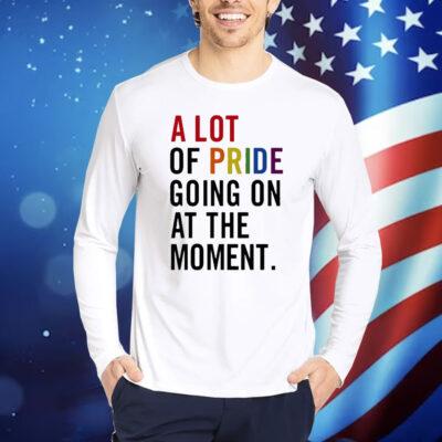 Official A Lot Of Pride Going On At The Moment Shirt