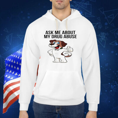 Official Ask Me About My Drug Abuse Shirt