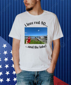 Official I Love Red 40 And The Lake Shirt