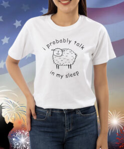 Official I Probably Talk In My Sleep Shirt