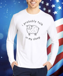 Official I Probably Talk In My Sleep Shirt