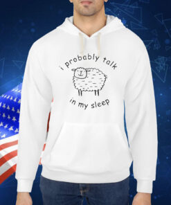 Official I Probably Talk In My Sleep Shirt