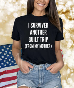 Official I Survived Another Guilt Trip From My Mother Shirt