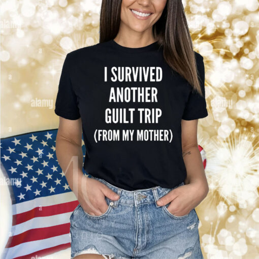 Official I Survived Another Guilt Trip From My Mother Shirt