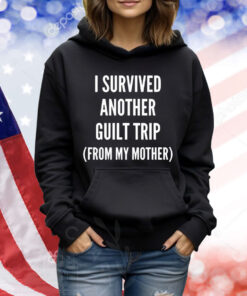 Official I Survived Another Guilt Trip From My Mother Shirt