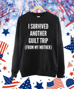 Official I Survived Another Guilt Trip From My Mother Shirt