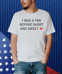 Official I Was A Fan Before Short And Sweet Shirt