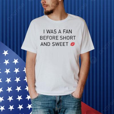 Official I Was A Fan Before Short And Sweet Shirt