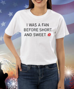 Official I Was A Fan Before Short And Sweet Shirt