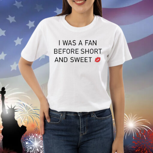 Official I Was A Fan Before Short And Sweet Shirt