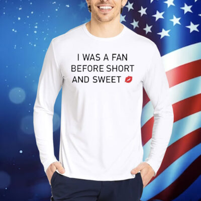 Official I Was A Fan Before Short And Sweet Shirt