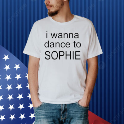 Official I wanna dance to Sophie 2024 Shirt