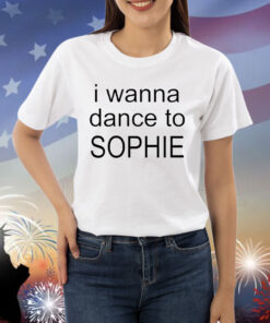 Official I wanna dance to Sophie 2024 Shirt