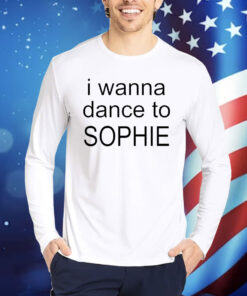 Official I wanna dance to Sophie 2024 Shirt