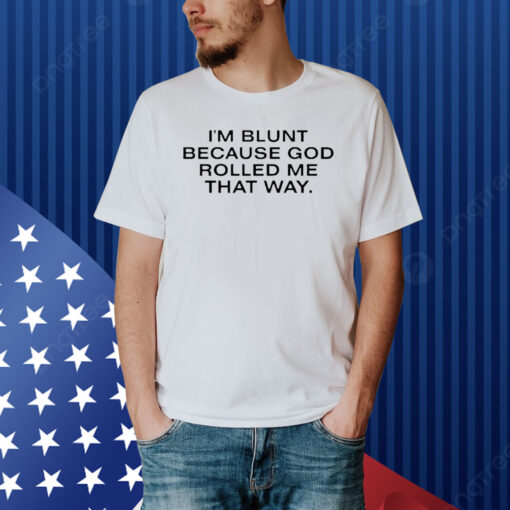 Official I’m Blunt Because God Rolled Me That Way Shirt