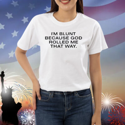 Official I’m Blunt Because God Rolled Me That Way Shirt