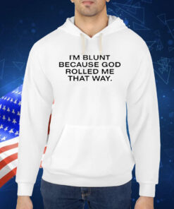 Official I’m Blunt Because God Rolled Me That Way Shirt