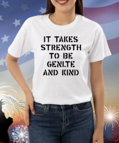 Official It Takes Strength To Be Gentle And Kind Shirt