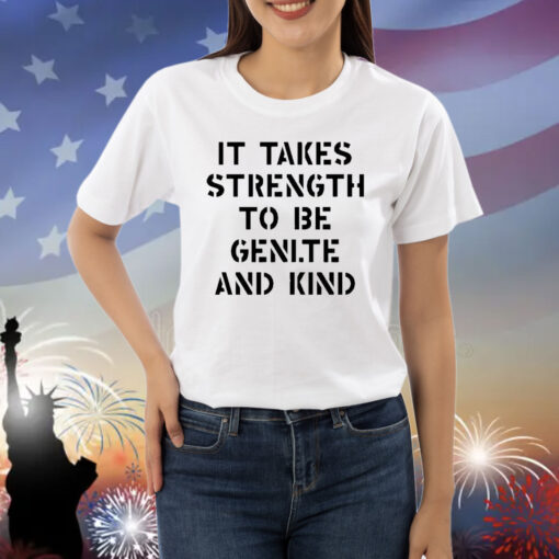 Official It Takes Strength To Be Gentle And Kind Shirt