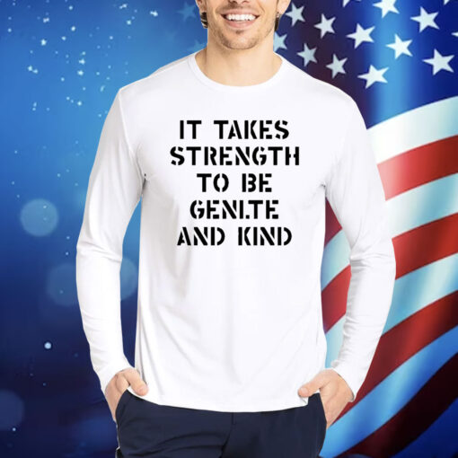 Official It Takes Strength To Be Gentle And Kind Shirt